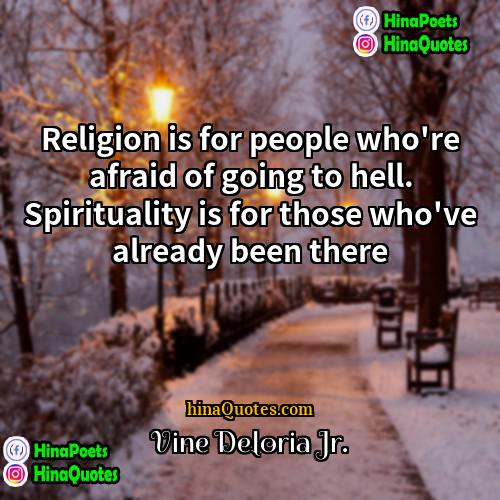 Vine Deloria Jr Quotes | Religion is for people who're afraid of